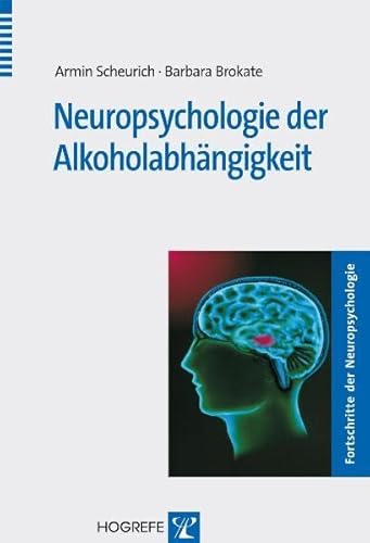 Neuropsychologie der Alkoholabhängigkeit (Fortschritte der Neuropsychologie) von Hogrefe Verlag