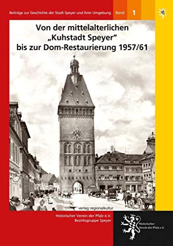Von der mittelalterlichen 'Kuhstadt Speyer'; bis zur Dom-Restaurierung 1957/61: Beiträge zur Geschichte der Stadt Speyer und ihrer Umgebung, Band 1 von verlag regionalkultur