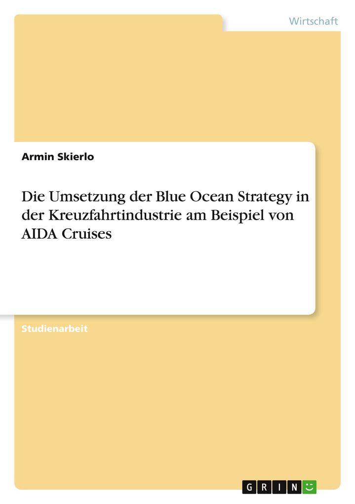 Die Umsetzung der Blue Ocean Strategy in der Kreuzfahrtindustrie am Beispiel von AIDA Cruises von GRIN Verlag