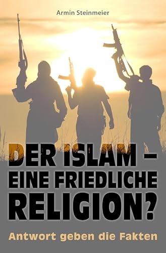 Der Islam - eine friedliche Religion?: Antwort geben die Fakten Der Islam - eine friedliche Religion?: Antwort geben die Fakten von epubli GmbH