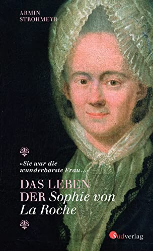 Das Leben der Sophie von La Roche - "Sie war die wunderbarste Frau …": Biografie