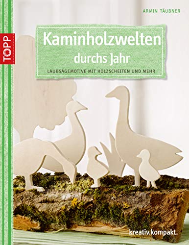Kaminholzwelten durchs Jahr: Laubsägemotive mit Holzscheiten und mehr von Frech Verlag GmbH