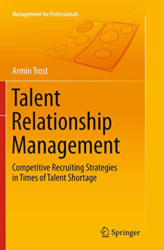 Talent Relationship Management: Competitive Recruiting Strategies in Times of Talent Shortage (Management for Professionals)