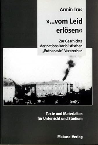 '... vom Leid erlösen'. Zur Geschichte der nationalsozialistischen 'Euthanasie'-Verbrechen: Zur Geschichte der nationalsozialistischen ... und ... und Materialien für Unterricht und Studium '... vom Leid erlösen'. Zur Geschichte der nationalsozialistischen 'Euthanasie'-Verbrechen: Zur Geschichte der nationalsozialistischen ... und ... und Materialien für Unterricht und Studium