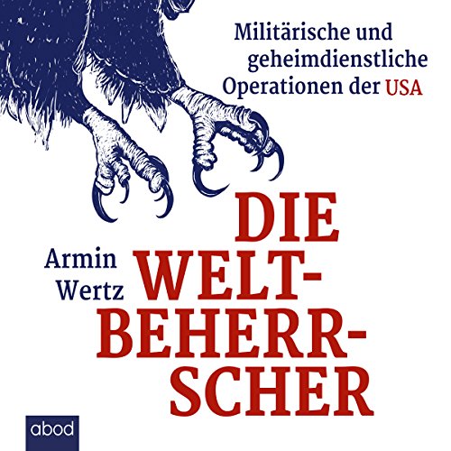 Die Weltbeherrscher: Militärische und geheimdienstliche Operationen der USA von ABOD Verlag GmbH