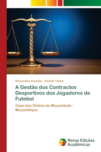 A Gestão dos Contractos Desportivos dos Jogadores de Futebol: Caso dos Clubes de Moçambola - Moçambique von Novas Edições Acadêmicas