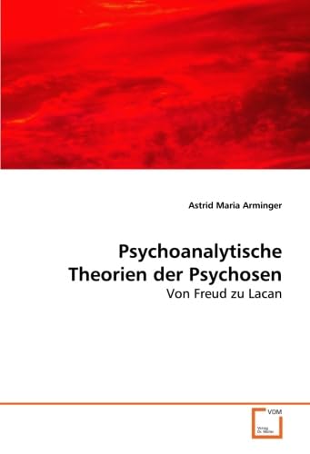 Psychoanalytische Theorien der Psychosen: Von Freud zu Lacan von VDM Verlag Dr. Müller