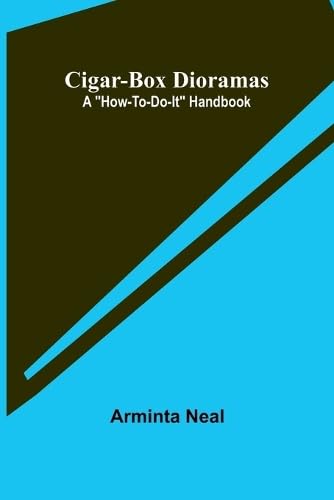 Cigar-Box Dioramas: A "How-To-Do-It" Handbook von Alpha Editions