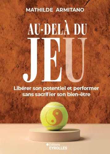 Au-delà du jeu: Libérer son potentiel et performer sans sacrifier son bien-être von EYROLLES