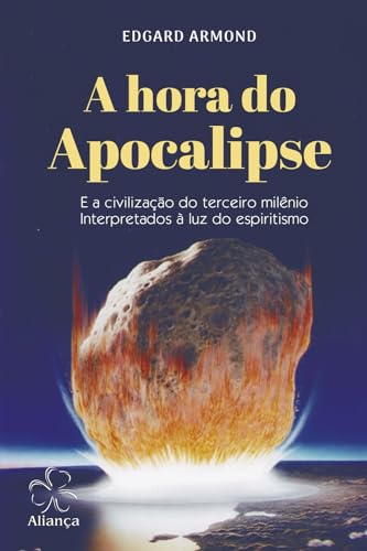 A Hora do Apocalipse: E a civilização do terceiro milênio interpretados à luz do espiritismo von Aliança