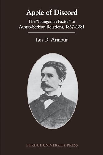 Apple of Discord: The "Hungarian Factor" in Austro-Serbian Relations, 1867-1881 (Central European Studies)