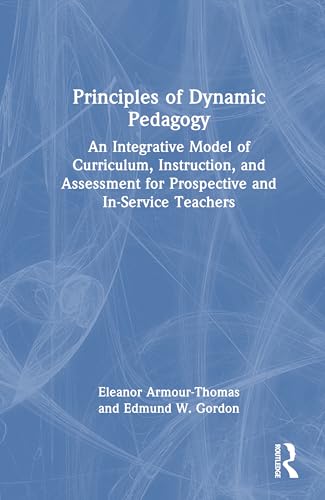 Principles of Dynamic Pedagogy: An Integrative Model of Curriculum, Instruction, and Assessment for Prospective and In-service Teachers von Routledge