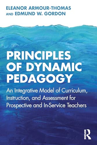Principles of Dynamic Pedagogy: An Integrative Model of Curriculum, Instruction, and Assessment for Prospective and In-service Teachers von Routledge
