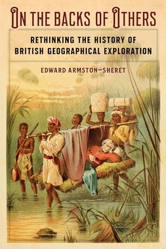On the Backs of Others: Rethinking the History of British Geographical Exploration On the Backs of Others: Rethinking the History of British Geographical Exploration von University of Nebraska Press