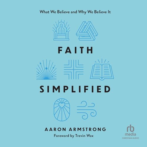Faith Simplified: What We Believe and Why We Believe It von Christianaudio