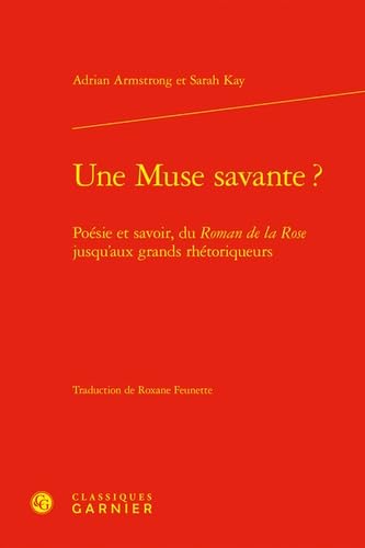 Une muse savante ? - poésie et savoir, du roman de la rose jusqu'aux grands rhét: POÉSIE ET SAVOIR, DU ROMAN DE LA ROSE JUSQU'AUX GRANDS RHÉTORIQUEURS von CLASSIQ GARNIER