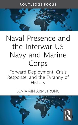 Naval Presence and the Interwar US Navy and Marine Corps: Forward Deployment, Crisis Response, and the Tyranny of History (Corbett Centre for Maritime Policy Studies) von Routledge