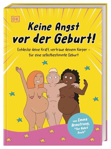 Keine Angst vor der Geburt!: Gestalte die Geburt aktiv und positiv mit! Ein bunter, unterhaltsamer Ratgeber der Naked Doula Emma Armstrong von Dorling Kindersley Verlag