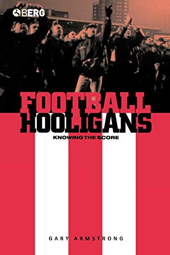 Football Hooligans: Knowing the Score (Explorations in Anthropology)