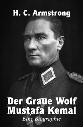 Der Graue Wolf Mustafa Kemal Eine Biographie
