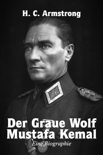Der Graue Wolf – Mustafa Kemal: Eine Biographie