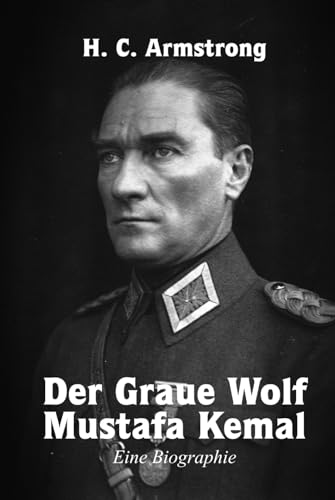 Der Graue Wolf – Mustafa Kemal: Eine Biographie