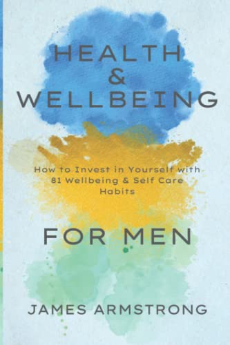 Health and Wellbeing for Men: How to Invest in Yourself with 81 Wellbeing & Self Care Habits von Independently published