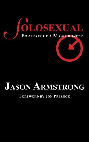 Solosexual: Portrait of a Masturbator von Jason Armstrong