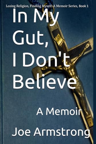 In My Gut, I Don't Believe: A Memoir (Losing Religion, Finding Myself: A Memoir Series, Band 1)