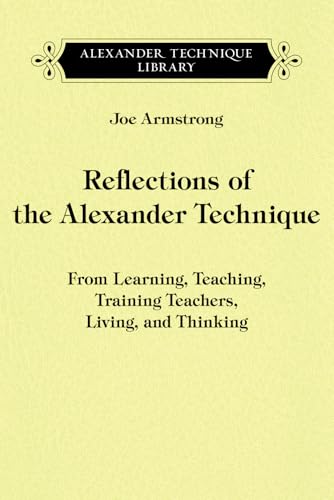 Reflections of the Alexander Technique: From Learning, Teaching, Training Teachers, Living, and Thinking von Mouritz