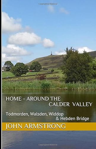 Home - Around the Calder Valley: Todmorden, Walsden, Widdop & Hebden Bridge (Let Loose Again, Band 15) von Independently published
