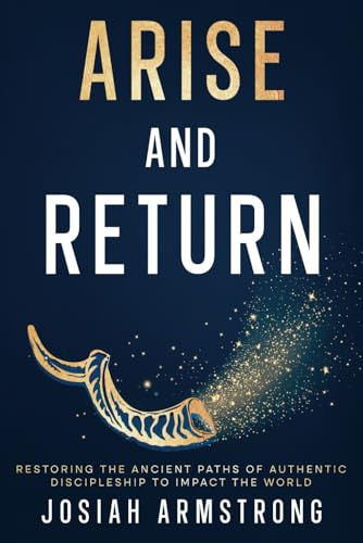 Arise And Return: Restoring the Ancient Paths of Authentic Discipleship to Impact the World. von selfpublishing.com
