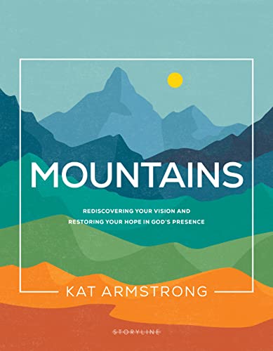 Mountains: Rediscovering Your Vision and Restoring Your Hope in God's Presence (Storyline Bible Studies)