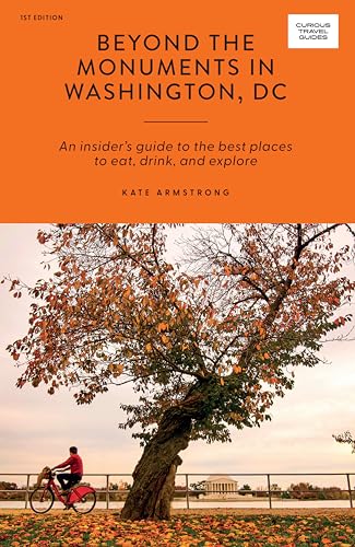 Beyond the Monuments in Washington, DC: An Insider’s Guide to the Best Places to Eat, Drink and Explore (Curious Travel Guides)