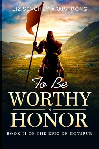 To Be Worthy In Honor (Book II of the Epic of Hotspur) von BWL Publishing Inc.
