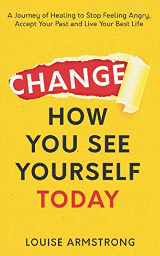 Change How You See Yourself Today: A Journey of Healing to Stop Feeling Angry, Accept Your Past and Live Your Best Life (Emotional Intelligence Mastery Series, Band 1) von Independently published