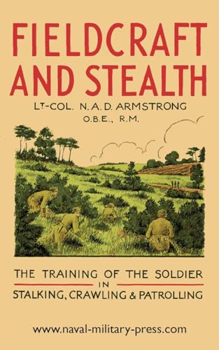 Fieldcraft and Stealth: The Training of the Soldier in Stalking, Crawling, Patrolling von Naval & Military Press