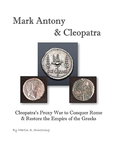 Mark Antony & Cleopatra: Cleopatra's Proxy War to Conquer Rome & Restore the Empire of the Greeks