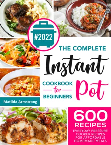 The Complete Instant Pot Cookbook For Beginners: 600 Everyday Pressure Cooker Recipes For Affordable Homemade Meals (Instant Pot recipes cookbook, Band 1) von Independently published