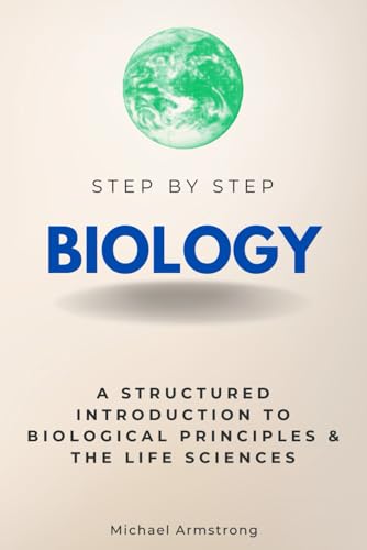Biology Step by Step: A Structured Introduction to Biological Principles & the Life Sciences (Step By Step Subject Guides) von Independently published