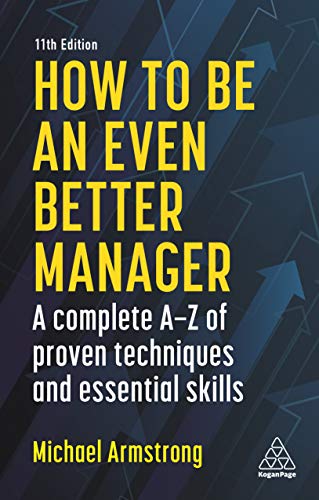 How to be an Even Better Manager: A Complete A-Z of Proven Techniques and Essential Skills How to be an Even Better Manager: A Complete A-Z of Proven Techniques and Essential Skills
