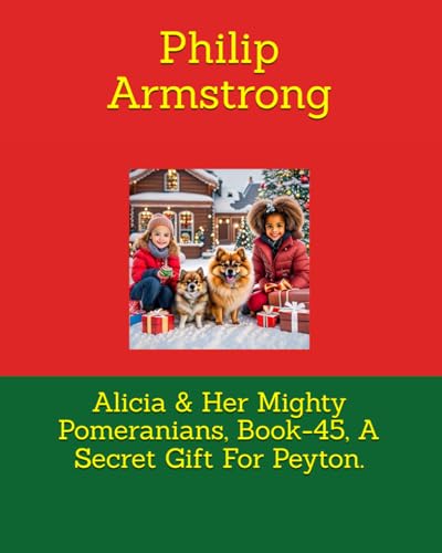 Alicia & Her Mighty Pomeranians, Book-45, A Secret Gift For Peyton. von Independently published