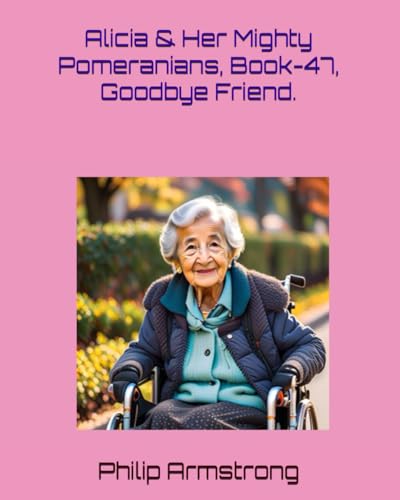 Alicia & Her Mighty Pomeranians, Book-47, Goodbye Friend. von Independently published
