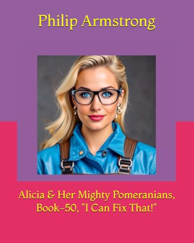 Alicia & Her Mighty Pomeranians, Book-50, "I Can Fix That!" von Independently published