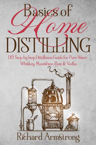 Basics of Home Distilling: DIY Step by Step Distillation Guide for Pure Water, Whiskey, Moonshine, Rum & Vodka von Independently published