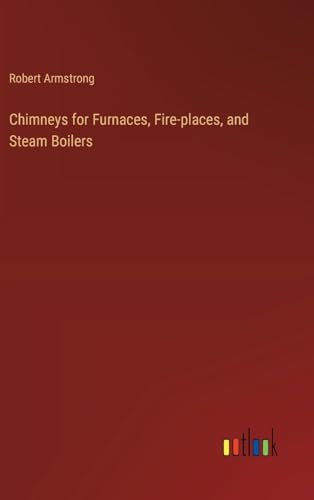 Chimneys for Furnaces, Fire-places, and Steam Boilers von Outlook Verlag