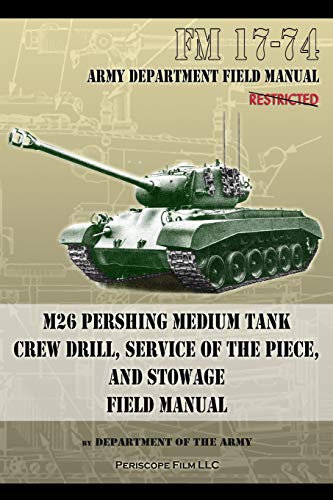 FM 17-74 M26 Pershing Medium Tank Crew Drill, Service of the Piece and Stowage: Field Manual von Periscope Film LLC
