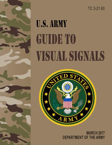 TC 3-21.60 U.S. Army Guide to Visual Signals - Mar. 2017: Hand Signals & Pyrotechnics (Fullsize 8.5" x 11") von Independently published