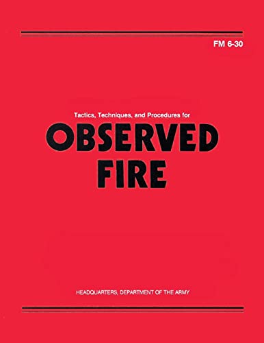 Tactics, Techniques, and Procedures for Observed Fire (FM 6-30) von CREATESPACE