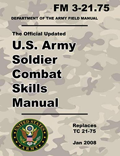 U.S. Army Soldier Combat Skills Manual: Official Updated 2008 FM 3-21.75 (Not Obsolete FM 21-75 Version) - 316 Pages – (Prepper Survival Army) von Independently published